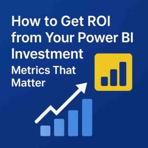 How to Get ROI from Your Power BI Investment: Metrics That Matter