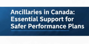 Ancillaries in Canada: Essential Support for Safer Performance Plans