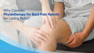 Why Consider Physiotherapy for Back Pain Nairobi for Lasting Relief?