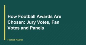 How Football Awards Are Chosen: Jury Votes, Fan Votes and Panels