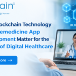 Why Blockchain Technology and Telemedicine App Development Matter for the Future of Digital Healthcare