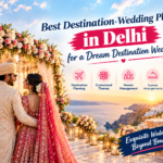Best Destination Wedding Planner in Delhi for a Dream Destination Wedding
