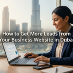 How to Get More Leads From Your Business Website in Dubai