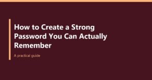 How to Create a Strong Password You Can Actually Remember