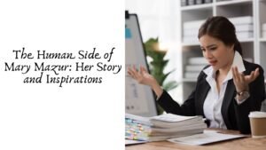 The Human Side of Mary Mazur: Her Story and Inspirations