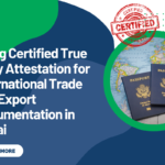 Using Certified True Copy Attestation for International Trade and Export Documentation in Dubai